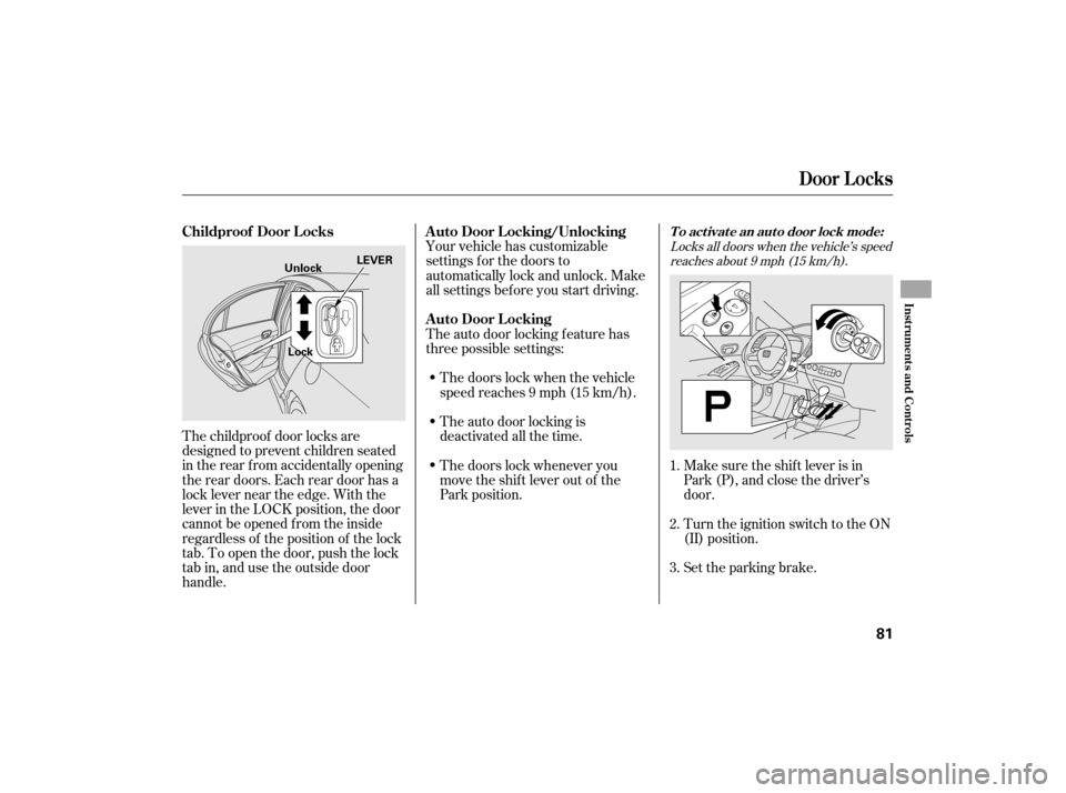 HONDA CIVIC HYBRID 2007 8.G Owners Manual The childproof door locks are
designed to prevent children seated
in the rear f rom accidentally opening
the rear doors. Each rear door has a
lock lever near the edge. With the
lever in the LOCK posit