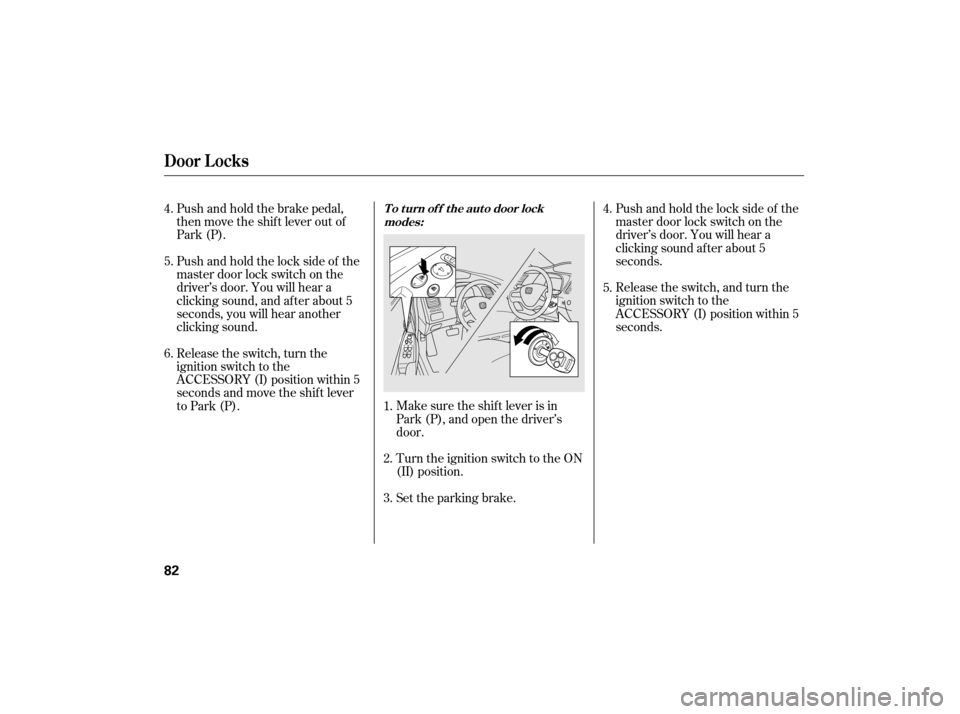 HONDA CIVIC HYBRID 2007 8.G Manual Online Turn the ignition switch to the ON
(II) position.
Set the parking brake.Pushandholdthelocksideof the
master door lock switch on the
driver’s door. You will hear a
clicking sound af ter about 5
secon