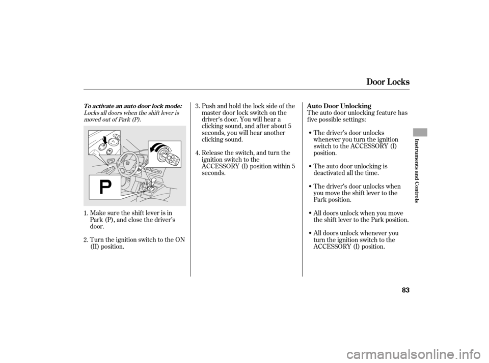 HONDA CIVIC HYBRID 2007 8.G Manual Online Pushandholdthelocksideof the
master door lock switch on the
driver’s door. You will hear a
clicking sound, and af ter about 5
seconds, you will hear another
clicking sound.
Release the switch, and t