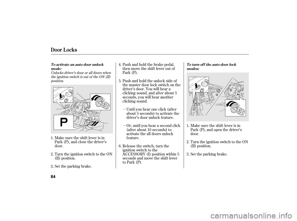 HONDA CIVIC HYBRID 2007 8.G Manual Online µ
µTurn the ignition switch to the ON
(II) position.
Set the parking brake.
Push and hold the brake pedal,
then move the shift lever out of
Park (P).
Pushandholdtheunlocksideof
the master door loc