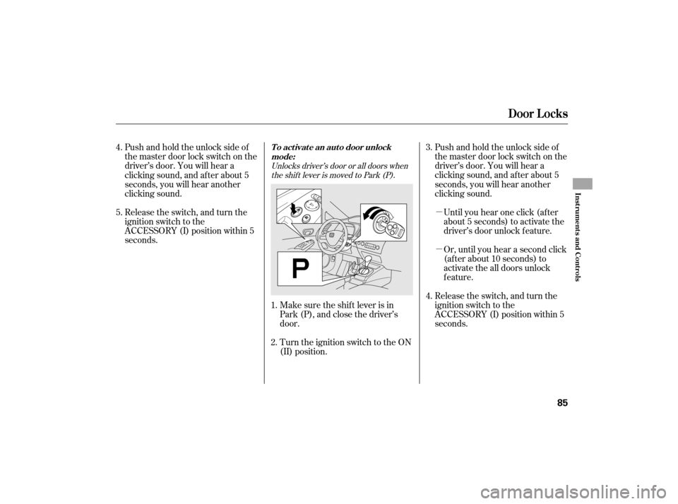 HONDA CIVIC HYBRID 2007 8.G Manual Online µ
µ Pushandholdtheunlocksideof
the master door lock switch on the
driver’s door. You will hear a
clicking sound, and af ter about 5
seconds, you will hear another
clicking sound.
Pushandholdtheu