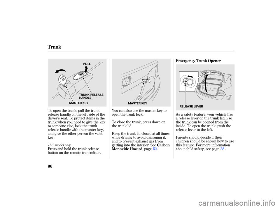 HONDA CIVIC HYBRID 2007 8.G Owners Manual You can also  use the master  key to
open  the trunk  lock.
Parents should decide if their
children  should be shown  how to use
this  feature.  For more  information
about  child safety,  see page  .