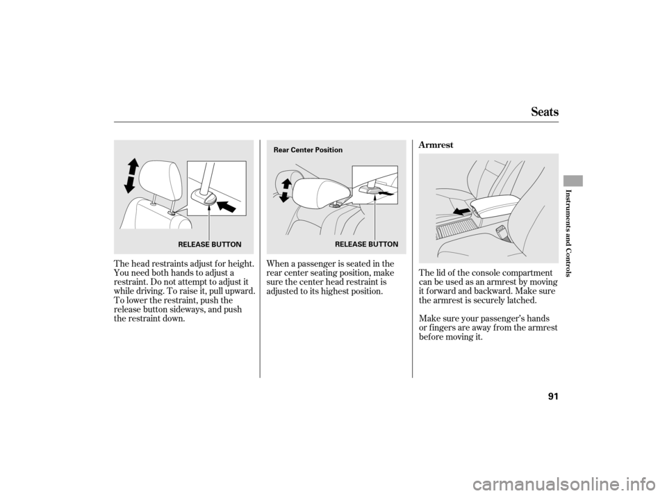 HONDA CIVIC HYBRID 2007 8.G Owners Manual The head restraints adjust f or height.
You need both hands to adjust a
restraint. Do not attempt to adjust it
while driving. To raise it, pull upward.
To lower the restraint, push the
release button 