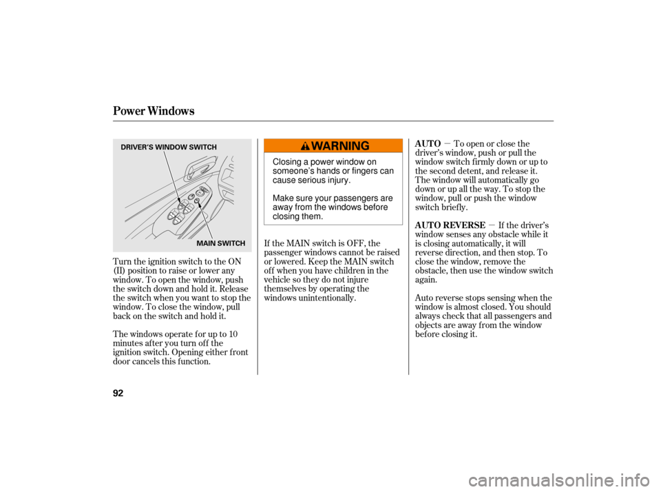 HONDA CIVIC HYBRID 2007 8.G Owners Manual µµ
If the MAIN switch is OFF, the
passenger windows cannot be raised
or lowered. Keep the MAIN switch
off whenyouhavechildreninthe
vehicle so they do not injure
themselves by operating the
windows