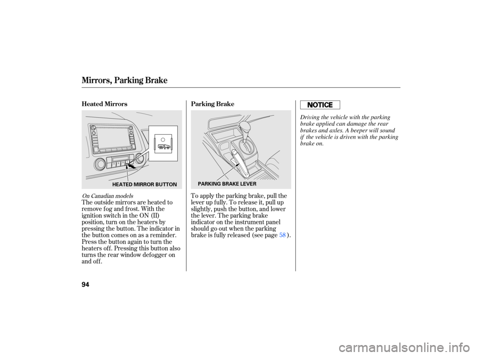 HONDA CIVIC HYBRID 2007 8.G Owners Manual On Canadian  models
The outside  mirrors  are heated  to
remove  fog and  frost.  With the
ignition  switch in the  ON  (II)
position,  turn on the  heaters  by
pressing  the button.  The indicator  i