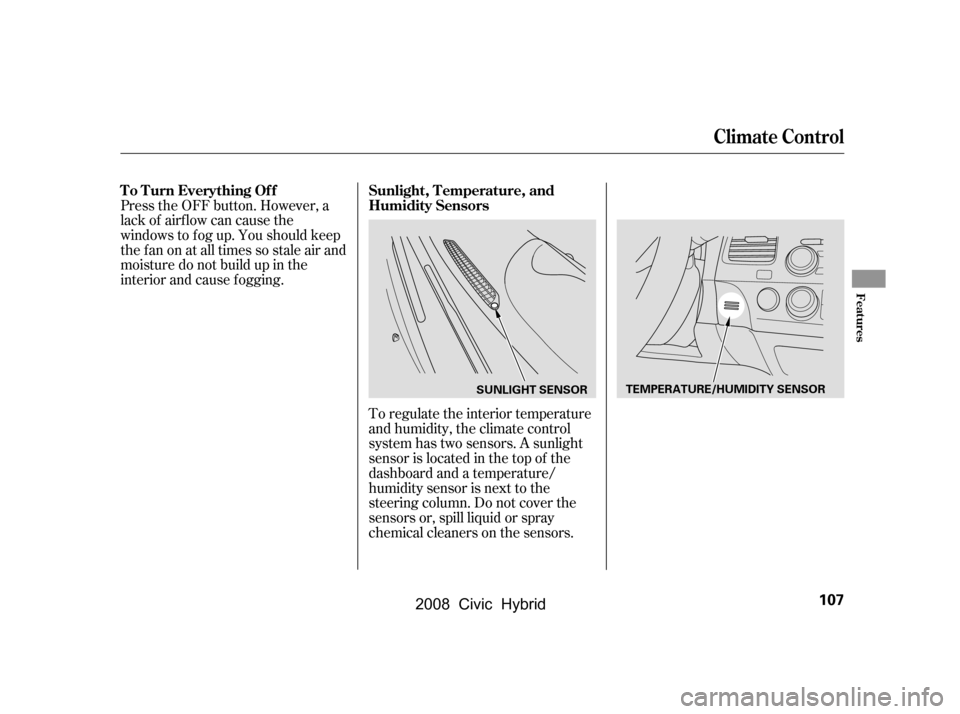 HONDA CIVIC HYBRID 2008 8.G User Guide Press the OFF button. However, a 
lack of airf low can cause the
windowstofogup.Youshouldkeep 
the fan on at all times so stale air and 
moisture do not build up in the
interior and cause f ogging.To 