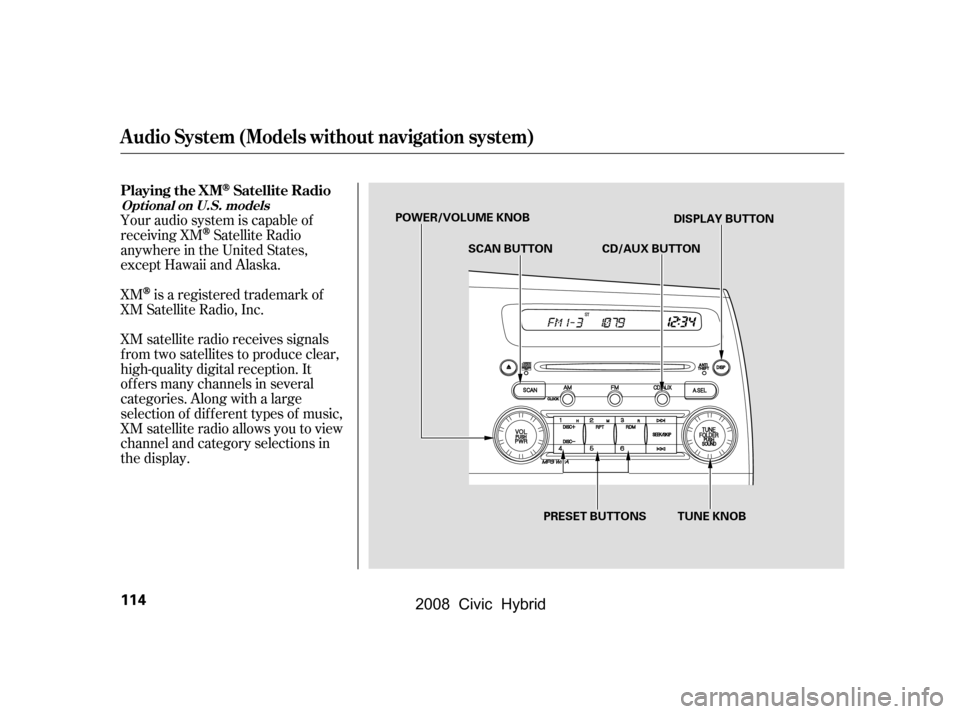 HONDA CIVIC HYBRID 2008 8.G Owners Manual Your audio system is capable of 
receiving XM
Satellite Radio
anywhere in the United States,
except Hawaii and Alaska. 
XM
is a registered trademark of
XM Satellite Radio, Inc.
XM satellite radio rece