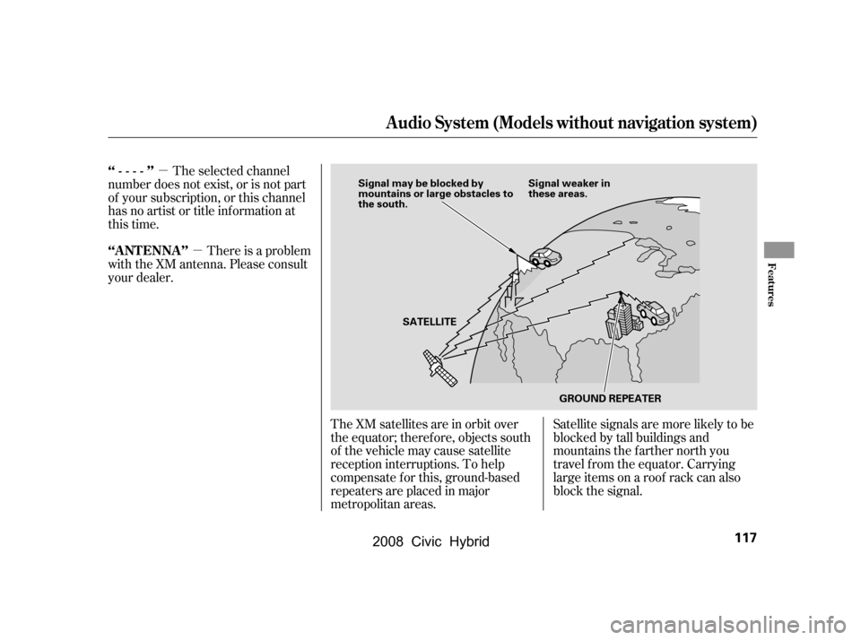 HONDA CIVIC HYBRID 2008 8.G Owners Manual µµ
The XM satellites are in orbit over 
the equator; therefore, objects south
of the vehicle may cause satellite
reception interruptions. To help
compensate f or this, ground-based
repeaters are p