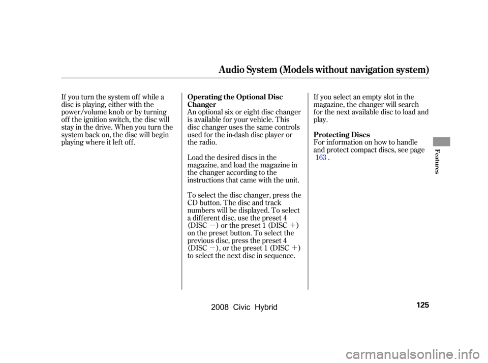 HONDA CIVIC HYBRID 2008 8.G Owners Manual 
µ´
µ´
If you turn the system of f while a
disc is playing, either with the
power/volume knob or by turning
of f the ignition switch, the disc will
stay in the drive. When you turn the
system 