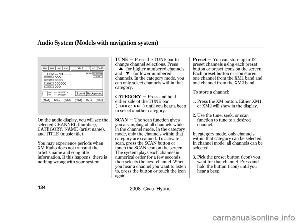 HONDA CIVIC HYBRID 2008 8.G Owners Manual µ
µ
µ
µ
Ý
Û
Pick the preset button (icon) you 
want f or that channel. Press and
hold the button (icon) until you
hear a beep.
In category mode, only channels
within that category can be s