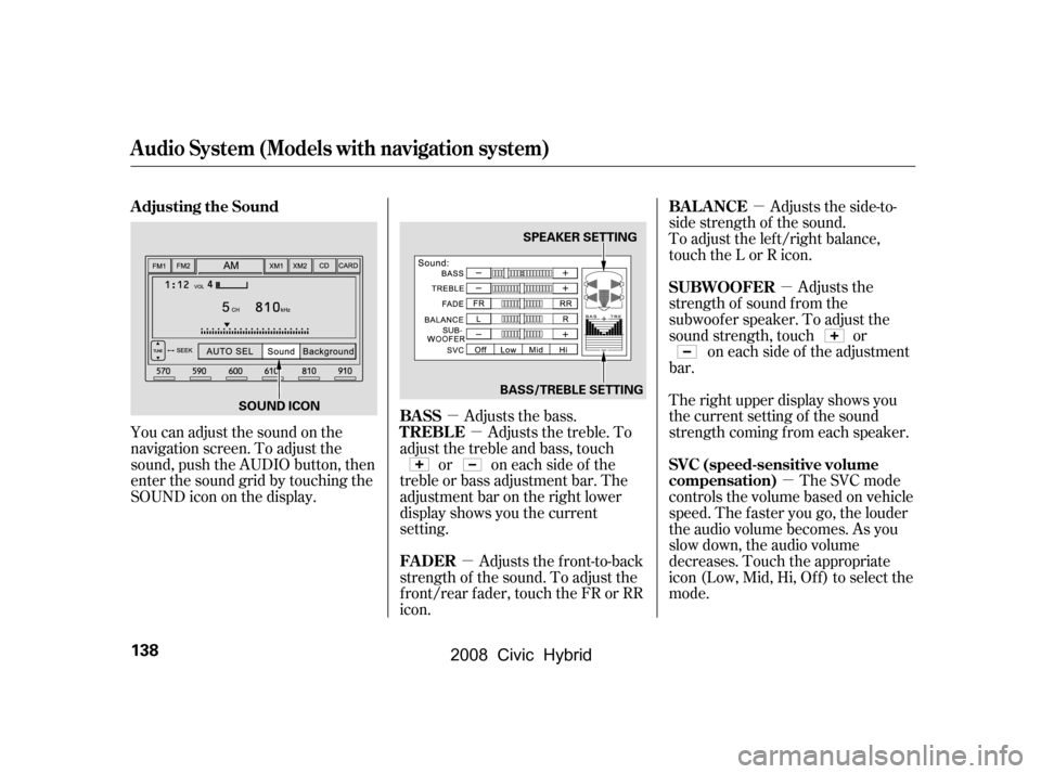 HONDA CIVIC HYBRID 2008 8.G Owners Manual µ
µ
µ µ
µ
µ
You can adjust the sound on the 
navigation screen. To adjust the
sound, push the AUDIO button, then
enter the sound grid by touching the
SOUNDicononthedisplay.
Adjusts the fro