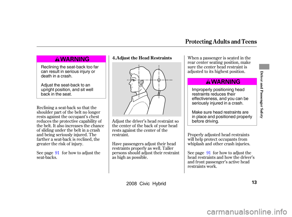 HONDA CIVIC HYBRID 2008 8.G User Guide Adjust the driver’s head restraint so 
the center of the back of your head
rests against the center of the 
restraint.
Reclining a seat-back so that the 
shoulder part of the belt no longer
rests ag