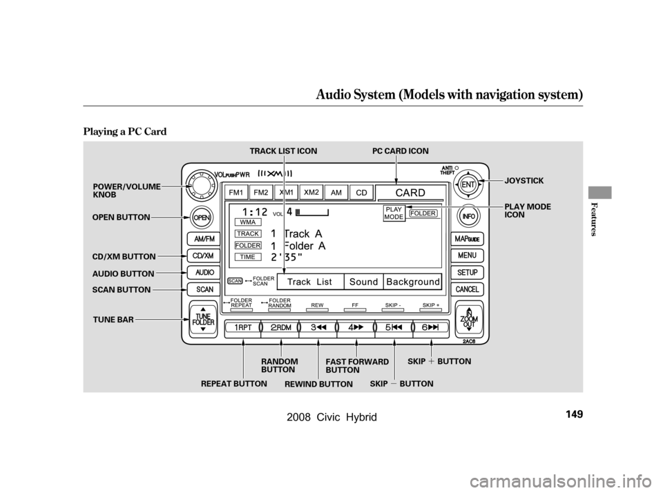 HONDA CIVIC HYBRID 2008 8.G Owners Manual µ´
Playing a PC Card
Audio System (Models with navigation system)
Features
149
OPEN BUTTON 
AUDIO BUTTON 
SCAN BUTTON
REPEAT BUTTON SKIP BUTTONSKIP BUTTON
RANDOM 
BUTTON FAST FORWARD
BUTTON
REWIND