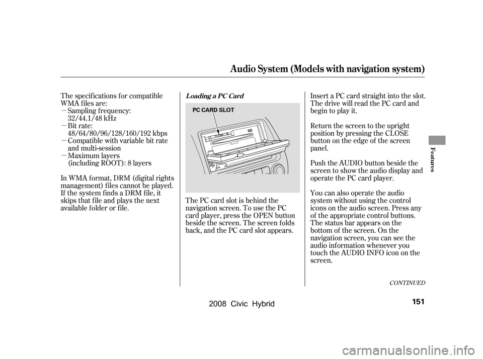 HONDA CIVIC HYBRID 2008 8.G Owners Manual µ 
µ
µ
µ
CONT INUED
Compatible with variable bit rate 
and multi-session
Maximum layers 
(including ROOT): 8 layers
In WMA f ormat, DRM (digital rights 
management) f iles cannot be played.
If