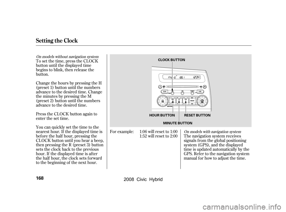 HONDA CIVIC HYBRID 2008 8.G Owners Manual Change the hours by pressing the H 
(preset 1) button until the numbers
advance to the desired time. Change 
the minutes by pressing the M 
(preset 2) button until the numbers
advance to the desired t