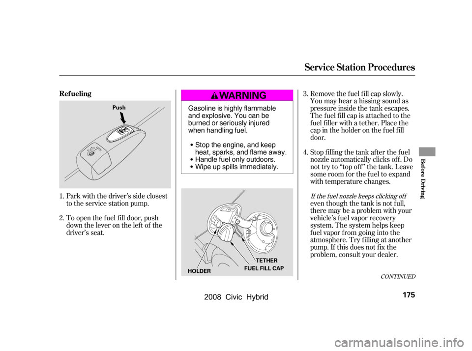 HONDA CIVIC HYBRID 2008 8.G Owners Manual To open the f uel f ill door, push
down the lever on the lef t of the
driver’s seat.Stop f illing the tank af ter the f uel
nozzle automatically clicks of f . Do
not try to ‘‘top off’’ th HONDA CIVIC HYBRID 2008 8.G Owners Manual To open the f uel f ill door, push
down the lever on the lef t of the
driver’s seat.Stop f illing the tank af ter the f uel
nozzle automatically clicks of f . Do
not try to ‘‘top off’’ th