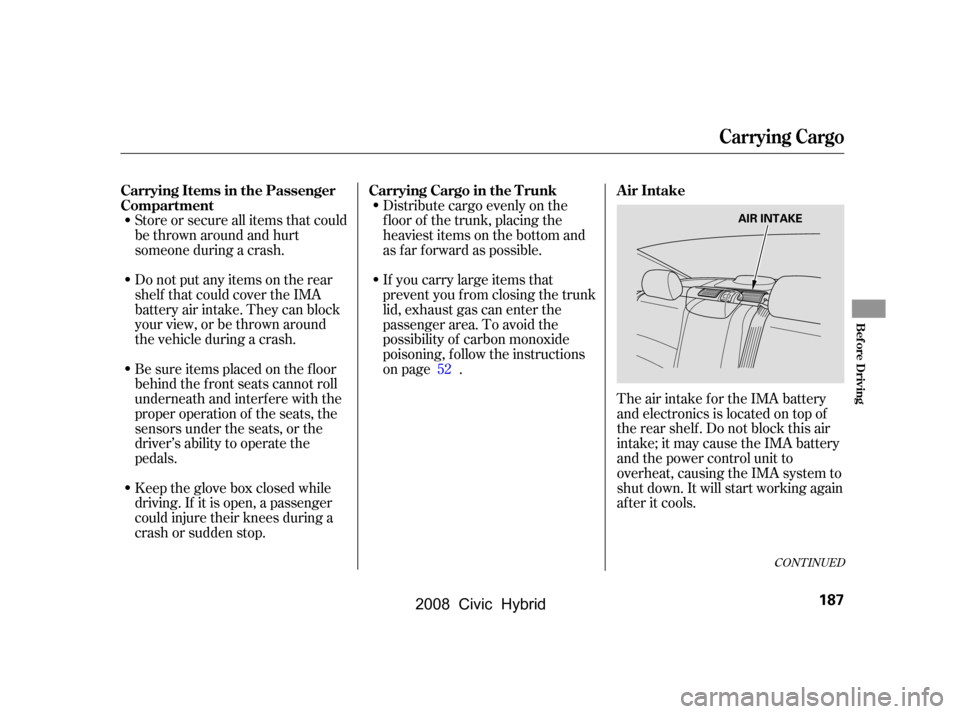 HONDA CIVIC HYBRID 2008 8.G User Guide Store or secure all items that could 
be thrown around and hurt
someone during a crash.Distribute cargo evenly on the
f loor of the trunk, placing the
heaviest items on the bottom and 
as far forward 