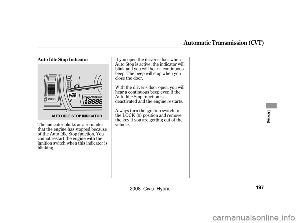 HONDA CIVIC HYBRID 2008 8.G Owners Manual If you open the driver’s door when 
Auto Stop is active, the indicator will
blink and you will hear a continuous 
beep. The beep will stop when you 
close the door. 
With the driver’s door open, y