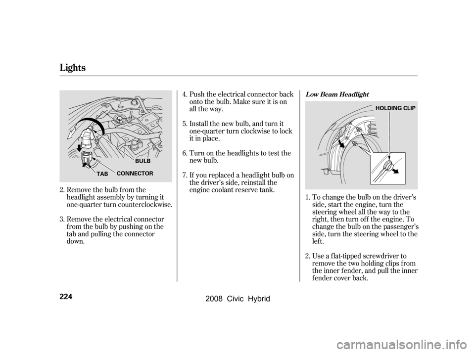 HONDA CIVIC HYBRID 2008 8.G Owners Manual If youreplacedaheadlightbulbon
the driver’s side, reinstall the
engine coolant reserve tank.To change the bulb on the driver’s
side, start the engine, turn the
steering wheel all the way to the
r HONDA CIVIC HYBRID 2008 8.G Owners Manual If youreplacedaheadlightbulbon
the driver’s side, reinstall the
engine coolant reserve tank.To change the bulb on the driver’s
side, start the engine, turn the
steering wheel all the way to the
r