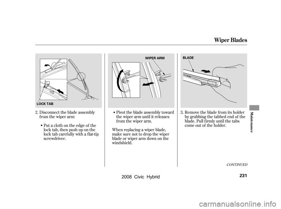 HONDA CIVIC HYBRID 2008 8.G Owners Manual CONT INUED
Disconnect the blade assembly 
from the wiper arm:Put a cloth on the edge of the
lock tab, then push up on the
lock tab carefully with a flat-tip
screwdriver. When replacing a wiper blade,

