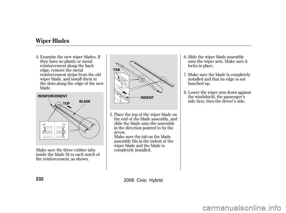 HONDA CIVIC HYBRID 2008 8.G Owners Manual Examine the new wiper blades. If 
they have no plastic or metal
reinf orcement along the back 
edge, remove the metal 
reinf orcement strips f rom the old
wiper blade, and install them in
the slots al