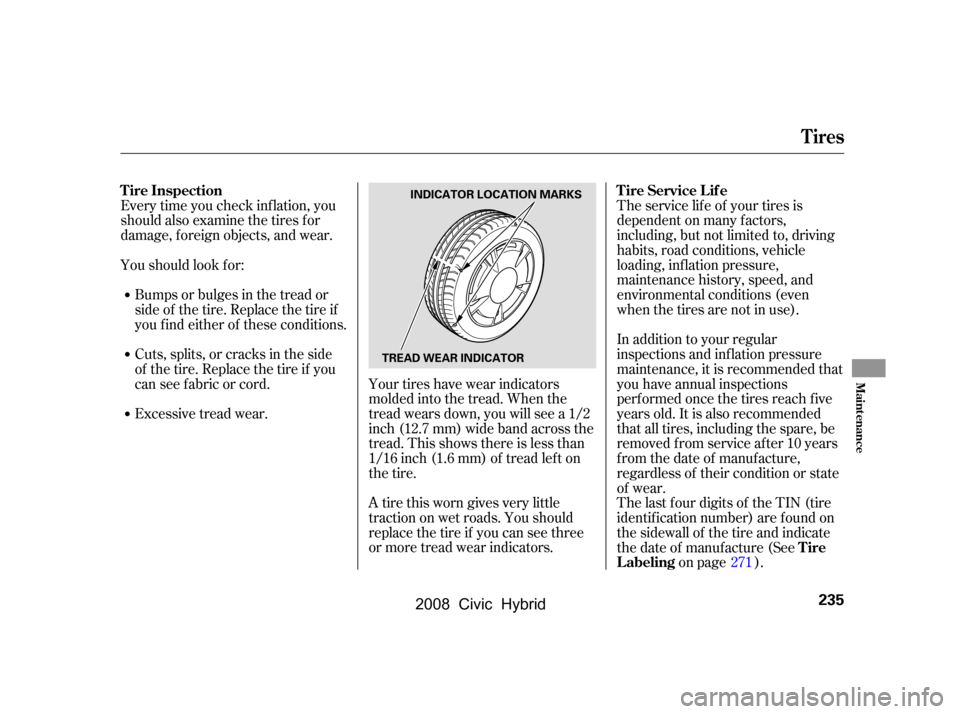 HONDA CIVIC HYBRID 2008 8.G Owners Manual A tire this worn gives very little 
traction on wet roads. You should
replace the tire if you can see three 
or more tread wear indicators.
Every time you check inf lation, you
should also examine the