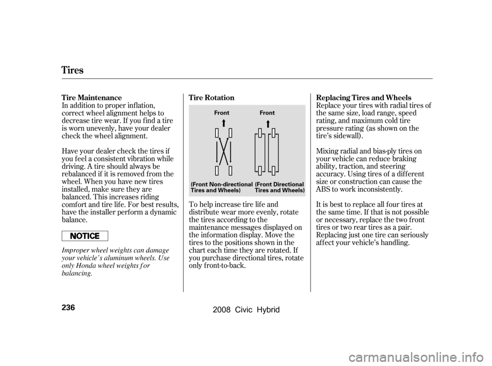 HONDA CIVIC HYBRID 2008 8.G Owners Manual Replace your tires with radial tires of 
the same size, load range, speed
rating, and maximum cold tire 
pressure rating (as shown on the 
tire’s sidewall). 
Mixing radial and bias-ply tires on 
you