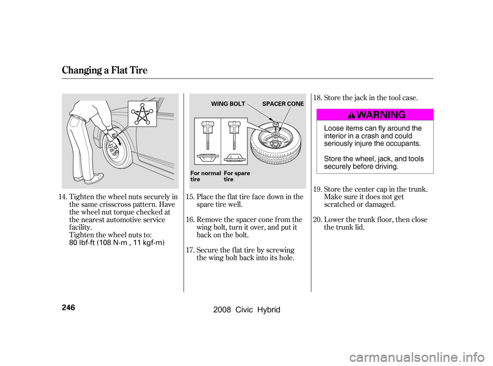 HONDA CIVIC HYBRID 2008 8.G Owners Manual Tighten the wheel nuts securely in 
the same crisscross pattern. Have
the wheel nut torque checked at 
the nearest automotive service 
f acility.
Tighten the wheel nuts to:Place the flat tire face dow