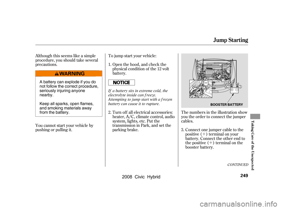 HONDA CIVIC HYBRID 2008 8.G Owners Manual ´
´
Although this seems like a simple 
procedure, you should take several
precautions.
To jump start your vehicle:
The numbers in the illustration show 
you the order to connect the jumper
cables.