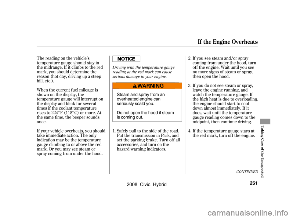 HONDA CIVIC HYBRID 2008 8.G Owners Manual The reading on the vehicle’s 
temperature gauge should stay in
the midrange. If it climbs to the red 
mark, you should determine the 
reason (hot day, driving up a steep
hill, etc.). 
When the curre