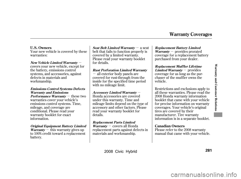 HONDA CIVIC HYBRID 2008 8.G Owners Manual µ
µ µ
µ
µ µ
µ µ
µ
Your new vehicle is covered by these 
warranties: 
covers your new vehicle, except f or 
the battery, emissions control 
systems, and accessories, against
def ects 