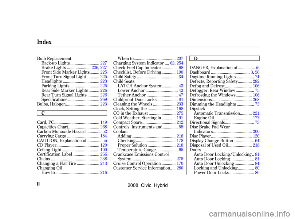 HONDA CIVIC HYBRID 2008 8.G Owners Manual 
Bulb Replacement..........................
Back-up Lights .227
.....................
Brake Lights .226,227
........
Front Side Marker Lights .225
...........
Front Turn Signal Light .225
............