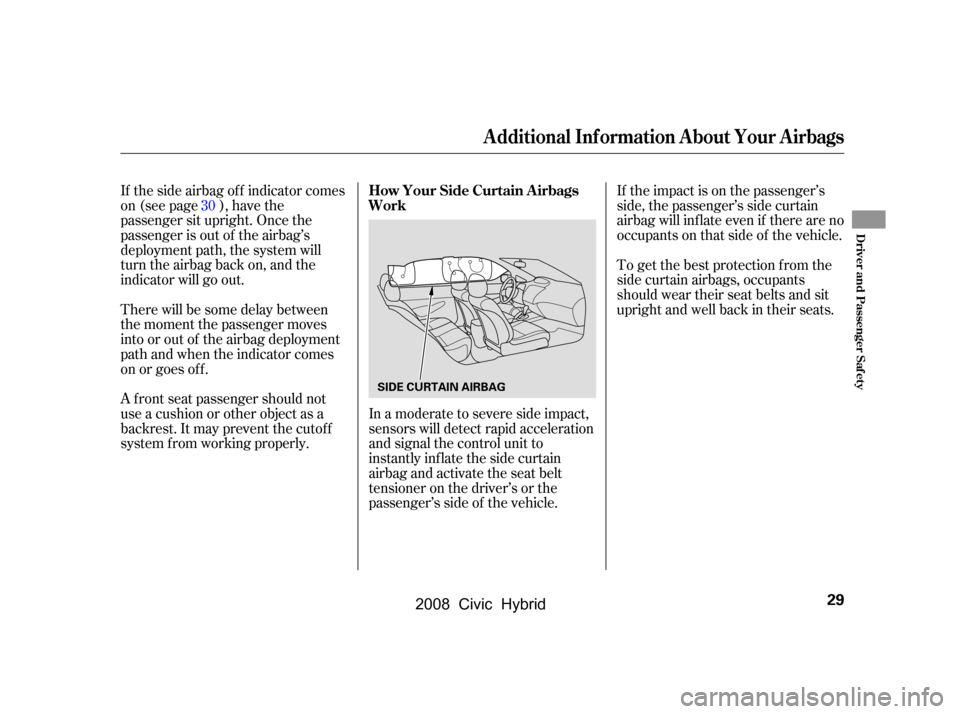 HONDA CIVIC HYBRID 2008 8.G Owners Manual If the side airbag of f indicator comes 
on (see page ), have the
passenger sit upright. Once the 
passenger is out of the airbag’s 
deployment path, the system will
turn the airbag back on, and the