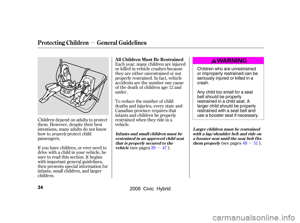 HONDA CIVIC HYBRID 2008 8.G Owners Manual µ
µ
µ
Children depend on adults to protect 
them. However, despite their best
intentions, many adults do not know 
how to protect child 
passengers. 
If you have children, or ever need to 
drive