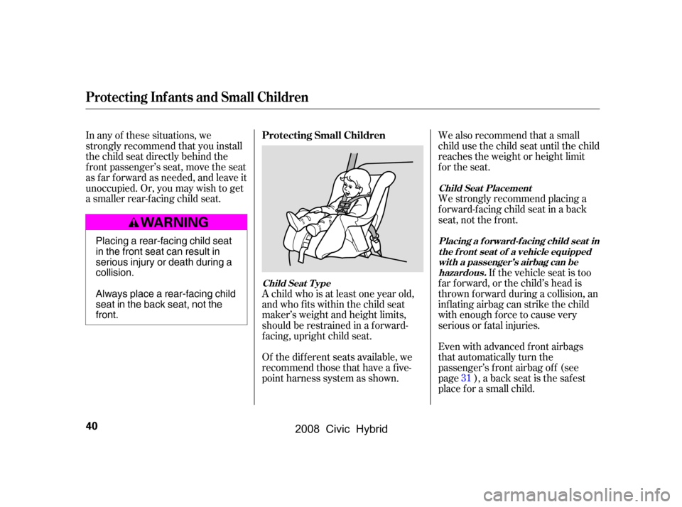 HONDA CIVIC HYBRID 2008 8.G Owners Manual Of the different seats available, we 
recommend those that have a f ive-
point harness system as shown.
In any of these situations, we 
strongly recommend that you install
the child seat directly behi