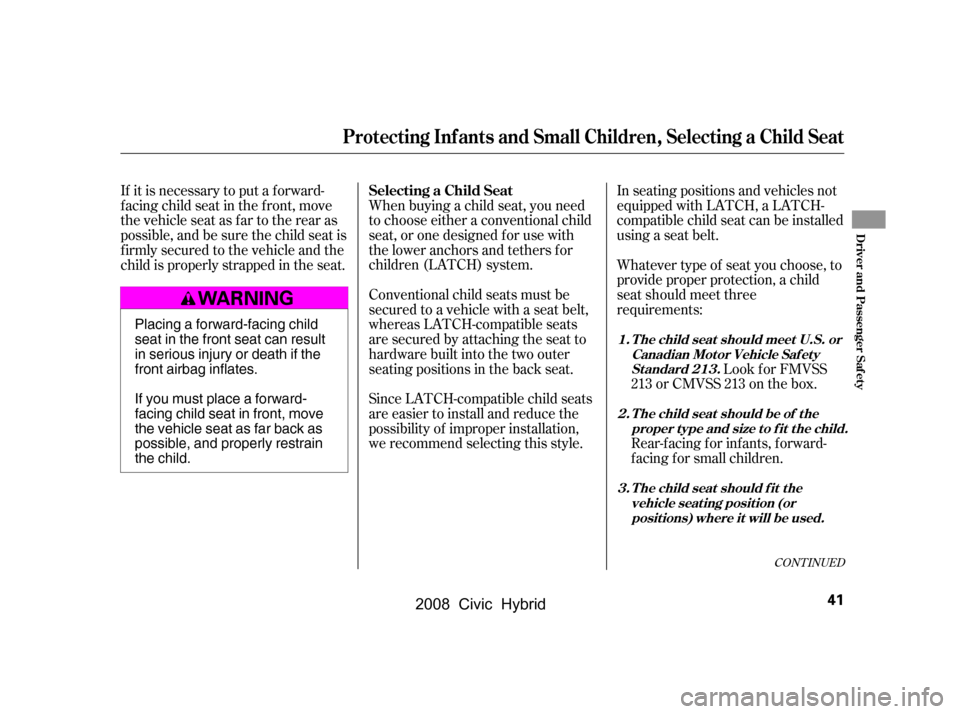 HONDA CIVIC HYBRID 2008 8.G Owners Manual In seating positions and vehicles not 
equipped with LATCH, a LATCH-
compatible child seat can be installed 
using a seat belt. 
Whatever type of seat you choose, to 
provide proper protection, a chil