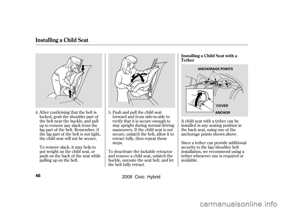 HONDA CIVIC HYBRID 2008 8.G Service Manual Af ter conf irming that the belt is 
locked, grab the shoulder part of
the belt near the buckle, and pull 
up to remove any slack from the 
lap part of the belt. Remember, if
the lap part of the belt 
