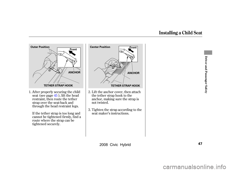 HONDA CIVIC HYBRID 2008 8.G Service Manual Af ter properly securing the child 
seat (see page ), lif t the head
restraint, then route the tether 
strap over the seat-back and 
through the head restraint legs. 
If the tether strap is too long a