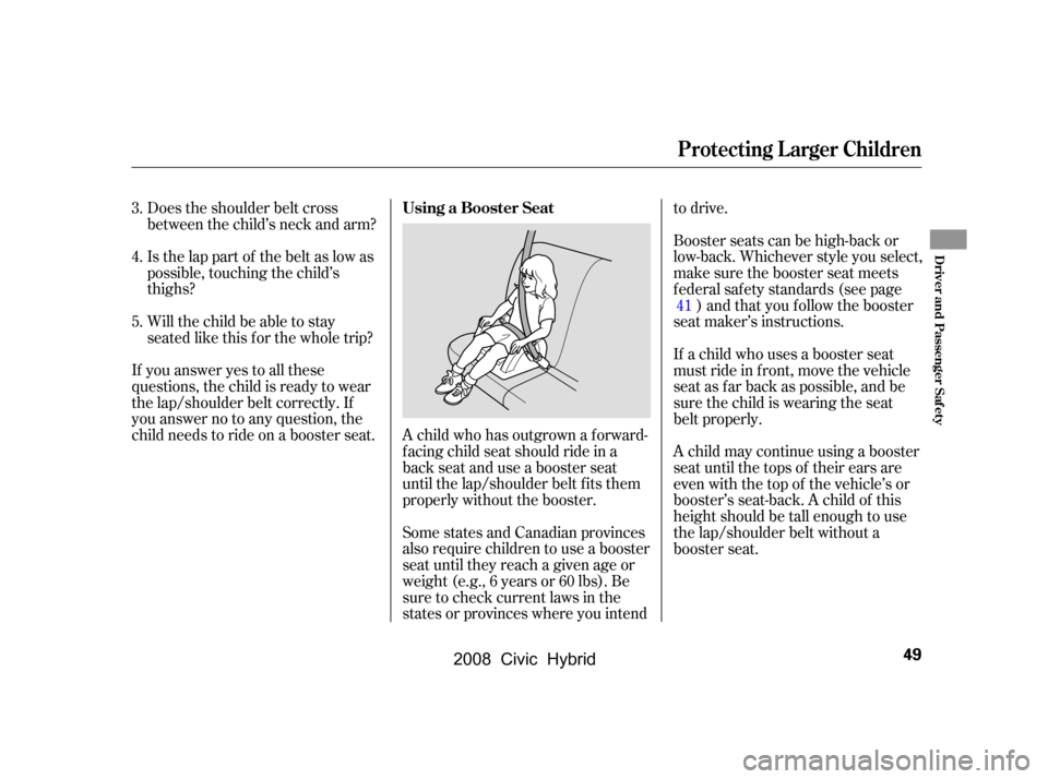 HONDA CIVIC HYBRID 2008 8.G Workshop Manual Does the shoulder belt cross 
between the child’s neck and arm? 
Is the lap part of the belt as low as 
possible, touching the child’s
thighs? 
Will the child be able to stay 
seated like this f o