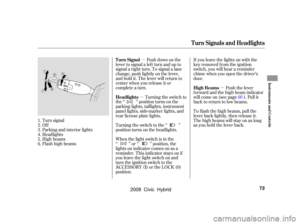HONDA CIVIC HYBRID 2008 8.G Manual PDF µ
µ µ
Push down on the
lever to signal a lef t turn and up to 
signal a right turn. To signal a lane 
change, push lightly on the lever, 
and hold it. The lever will return to
center when you re