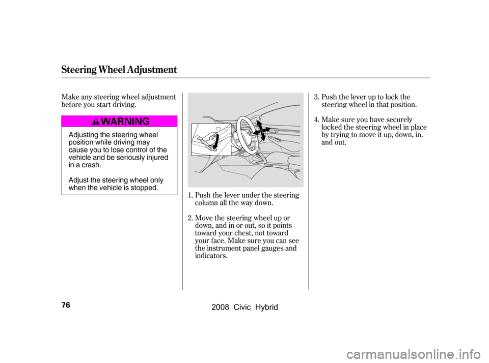 HONDA CIVIC HYBRID 2008 8.G Owners Manual Push the lever up to lock the 
steering wheel in that position. 
Make sure you have securely 
locked the steering wheel in place
by trying to move it up, down, in,
and out.
Push the lever under the st