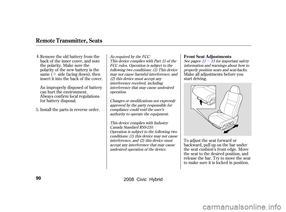 HONDA CIVIC HYBRID 2008 8.G Owners Manual µ
´To adjust the seat f orward or 
backward, pull up on the bar under
the seat cushion’s f ront edge. Move
the seat to the desired position, and
releasethebar.Trytomovetheseat
to make sure it is