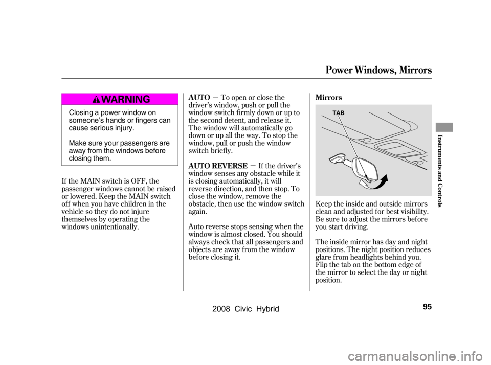 HONDA CIVIC HYBRID 2008 8.G Owners Manual µµ
To open or close the
driver’s window, push or pull the 
window switch firmly down or up to 
the second detent, and release it. 
The window will automatically go
down or up all the way. To sto