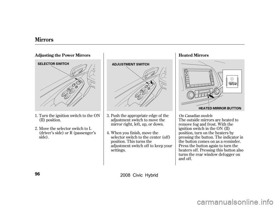 HONDA CIVIC HYBRID 2008 8.G Owners Manual The outside mirrors are heated to 
remove fog and frost. With the
ignition switch in the ON (II) 
position, turn on the heaters by 
pressing the button. The indicator in
the button comes on as a remin