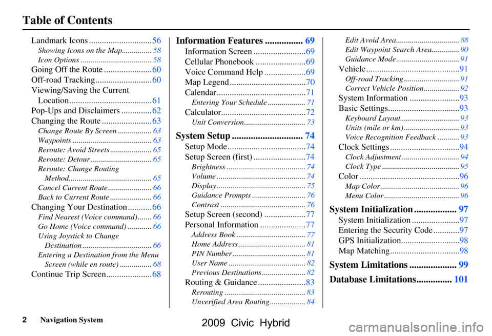 HONDA CIVIC HYBRID 2009 8.G Navigation Manual 2Navigation System
Table of Contents
Landmark Icons .............................56
Showing Icons on the Map...............58 
Icon Options ....................................58
Going Off the Route .