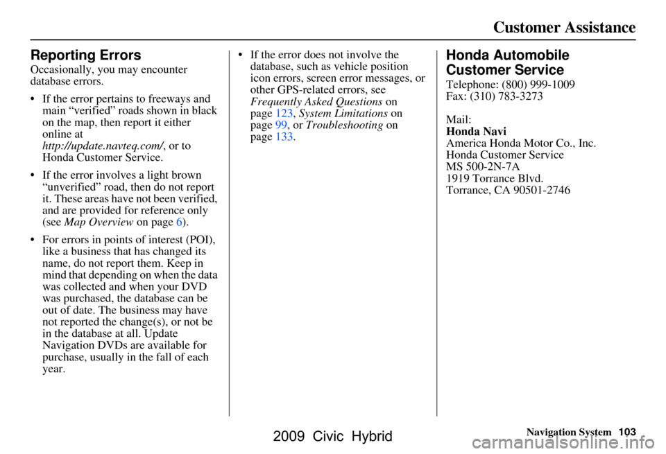 HONDA CIVIC HYBRID 2009 8.G Navigation Manual Navigation System103
Customer Assistance
Reporting Errors
Occasionally, you may encounter  
database errors. 
 If the error pertains to freeways and 
main “verified” roads shown in black  
on the