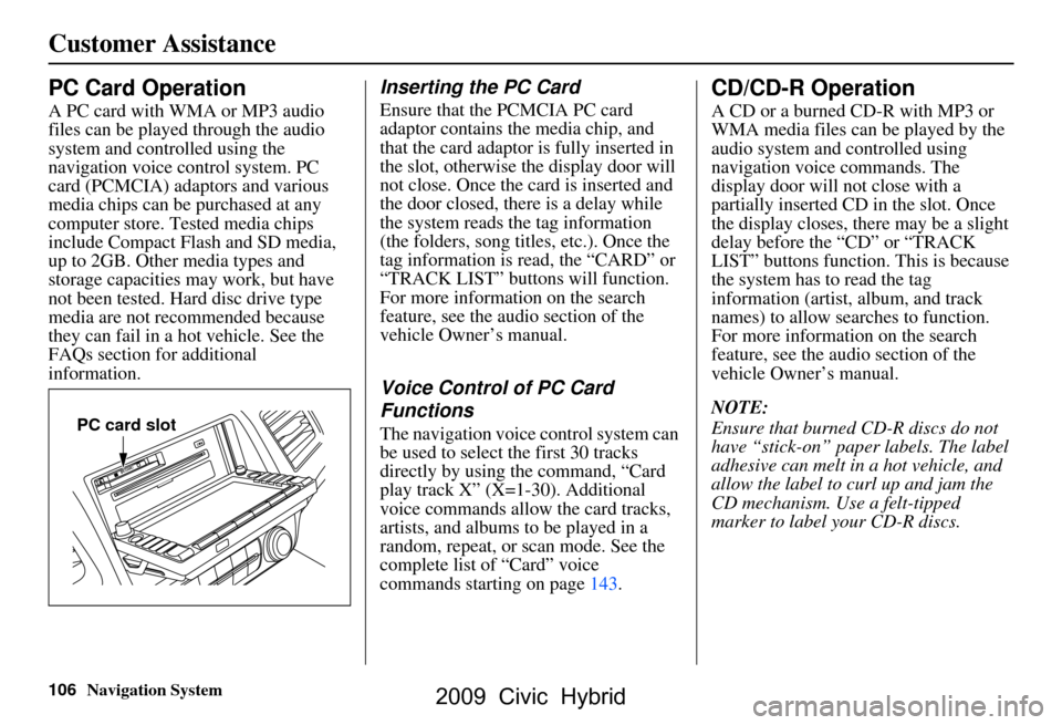 HONDA CIVIC HYBRID 2009 8.G Navigation Manual 106Navigation System
Customer Assistance
PC Card Operation
A PC card with WMA or MP3 audio
files can be played through the audio
system and controlled using the
navigation voice control system. PC HONDA CIVIC HYBRID 2009 8.G Navigation Manual 106Navigation System
Customer Assistance
PC Card Operation
A PC card with WMA or MP3 audio
files can be played through the audio
system and controlled using the
navigation voice control system. PC