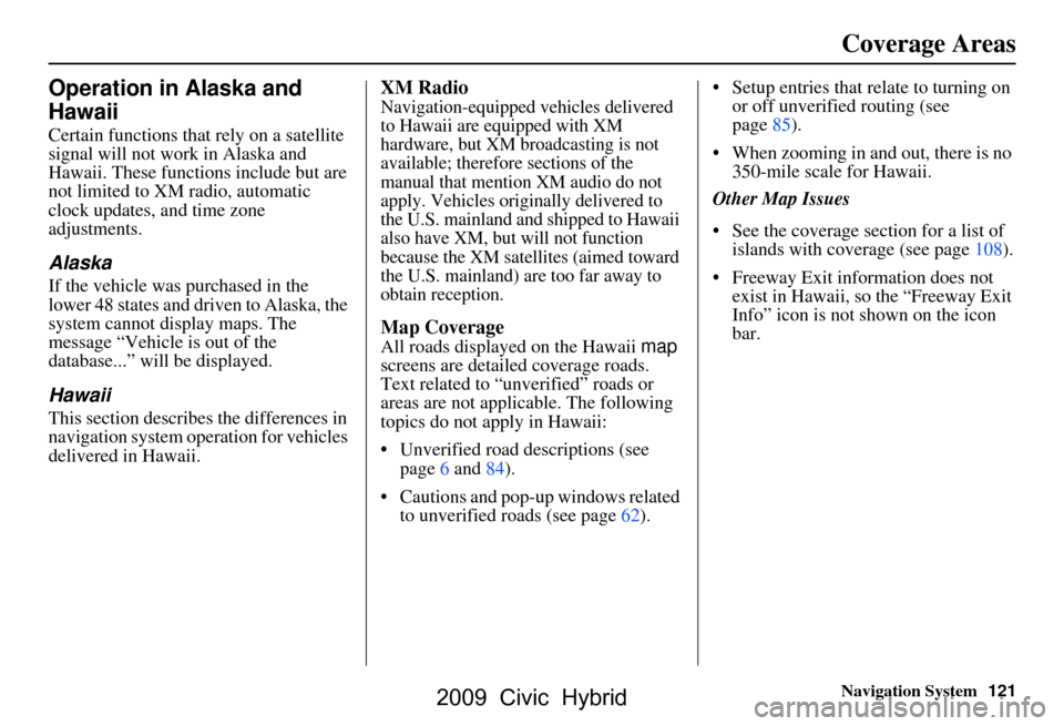 HONDA CIVIC HYBRID 2009 8.G Navigation Manual
Navigation System121
Operation in Alaska and
Hawaii
Certain functions that rely on a satellite
signal will not work in Alaska and
Hawaii. These functions include but are
not limited to XM radio, HONDA CIVIC HYBRID 2009 8.G Navigation Manual
Navigation System121
Operation in Alaska and
Hawaii
Certain functions that rely on a satellite
signal will not work in Alaska and
Hawaii. These functions include but are
not limited to XM radio,