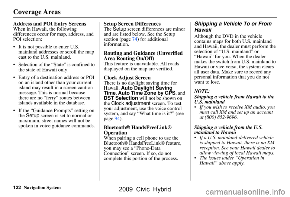 HONDA CIVIC HYBRID 2009 8.G Navigation Manual 122Navigation System
Coverage Areas
Address and POI Entry Screens
When in Hawaii, the following  
differences occur for map, address, and 
POI selection: 
 It is not possible to enter U.S. mainland a