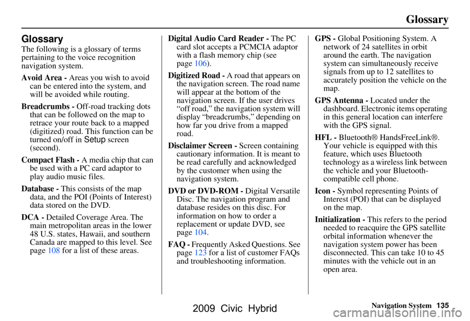 HONDA CIVIC HYBRID 2009 8.G Navigation Manual Navigation System135
Glossary
Glossary
The following is a glossary of terms
pertaining to the voice recognition
navigation system.
Avoid Area - Areas you wish to avoid
can be entered into the sys HONDA CIVIC HYBRID 2009 8.G Navigation Manual Navigation System135
Glossary
Glossary
The following is a glossary of terms
pertaining to the voice recognition
navigation system.
Avoid Area - Areas you wish to avoid
can be entered into the sys